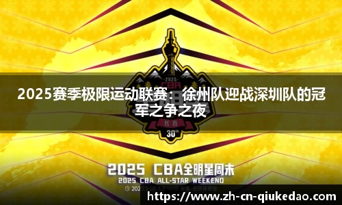 2025赛季极限运动联赛：徐州队迎战深圳队的冠军之争之夜