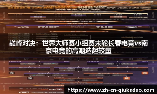 巅峰对决：世界大师赛小组赛末轮长春电竞vs南京电竞的高潮迭起较量